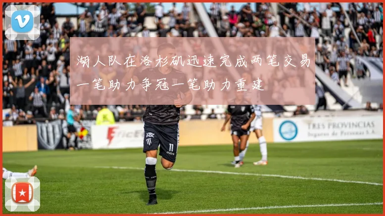 湖人队在洛杉矶迅速完成两笔交易一笔助力争冠一笔助力重建